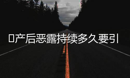 ​产后恶露持续多久要引起重视