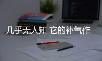 几乎无人知 它的补气作用堪比人参