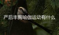 产后丰胸瑜伽运动有什么