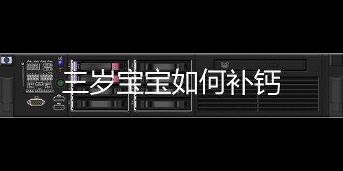 三岁宝宝如何补钙