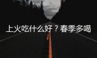 上火吃什么好？春季多喝六大清热滋阴降火汤