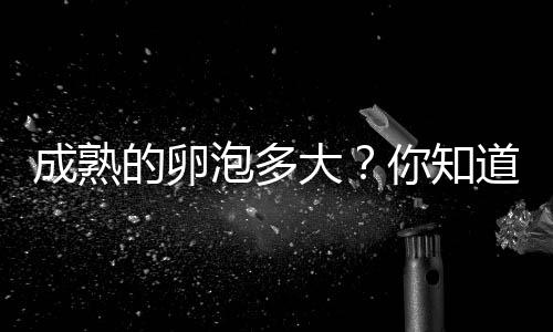 成熟的卵泡多大？你知道吗？