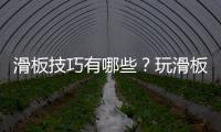 滑板技巧有哪些？玩滑板有好处吗？