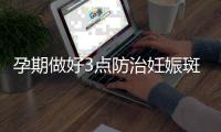 孕期做好3点防治妊娠斑