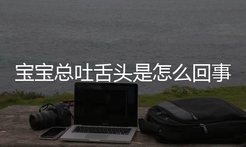 宝宝总吐舌头是怎么回事