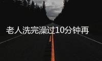 老人洗完澡过10分钟再喝水