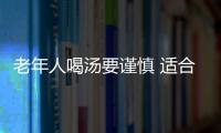 老年人喝汤要谨慎 适合老人喝的五款汤