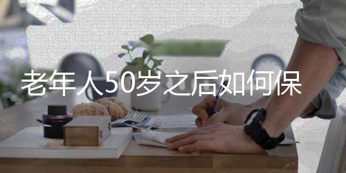 老年人50岁之后如何保持活力