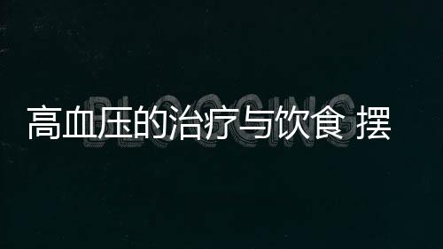 高血压的治疗与饮食 摆脱高血压的6个秘方